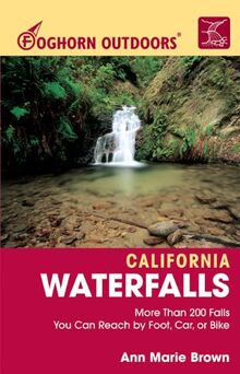 Foghorn Outdoors California Waterfalls: More Than 200 Falls You Can Reach by Foot, Car, or Bike: California Waterwalls