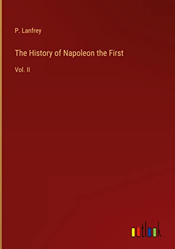 The History of Napoleon the First: Vol. II