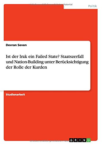 Ist der Irak ein Failed State? Staatszerfall und Nation-Building unter Berücksichtigung der Rolle der Kurden