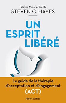 Un esprit libéré : le guide de la thérapie d'acceptation et d'engagement (ACT)