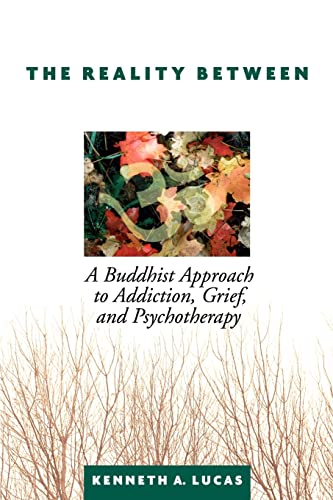 The Reality Between: A Buddhist Approach to Addiction, Grief, and Psychotherapy