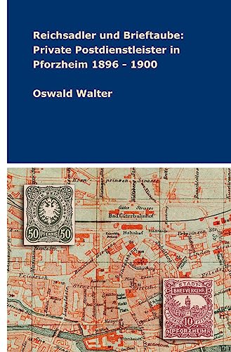 Reichsadler und Brieftaube: Private Postdienstleister in Pforzheim 1896 - 1900: DE