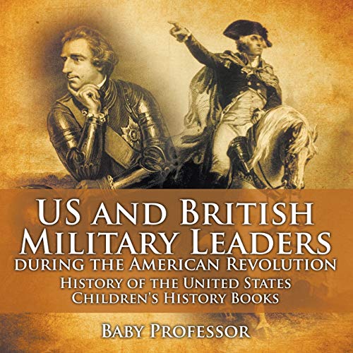 US and British Military Leaders during the American Revolution - History of the United States Children's History Books