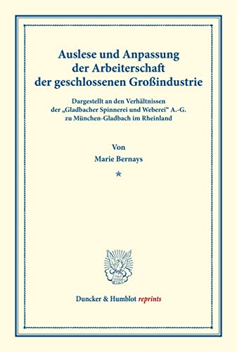 Auslese und Anpassung der Arbeiterschaft der geschlossenen Großindustrie. Dargestellt an den Verhältnissen der Gladbacher Spinnerei und Weberei ... 133). (Duncker & Humblot reprints)