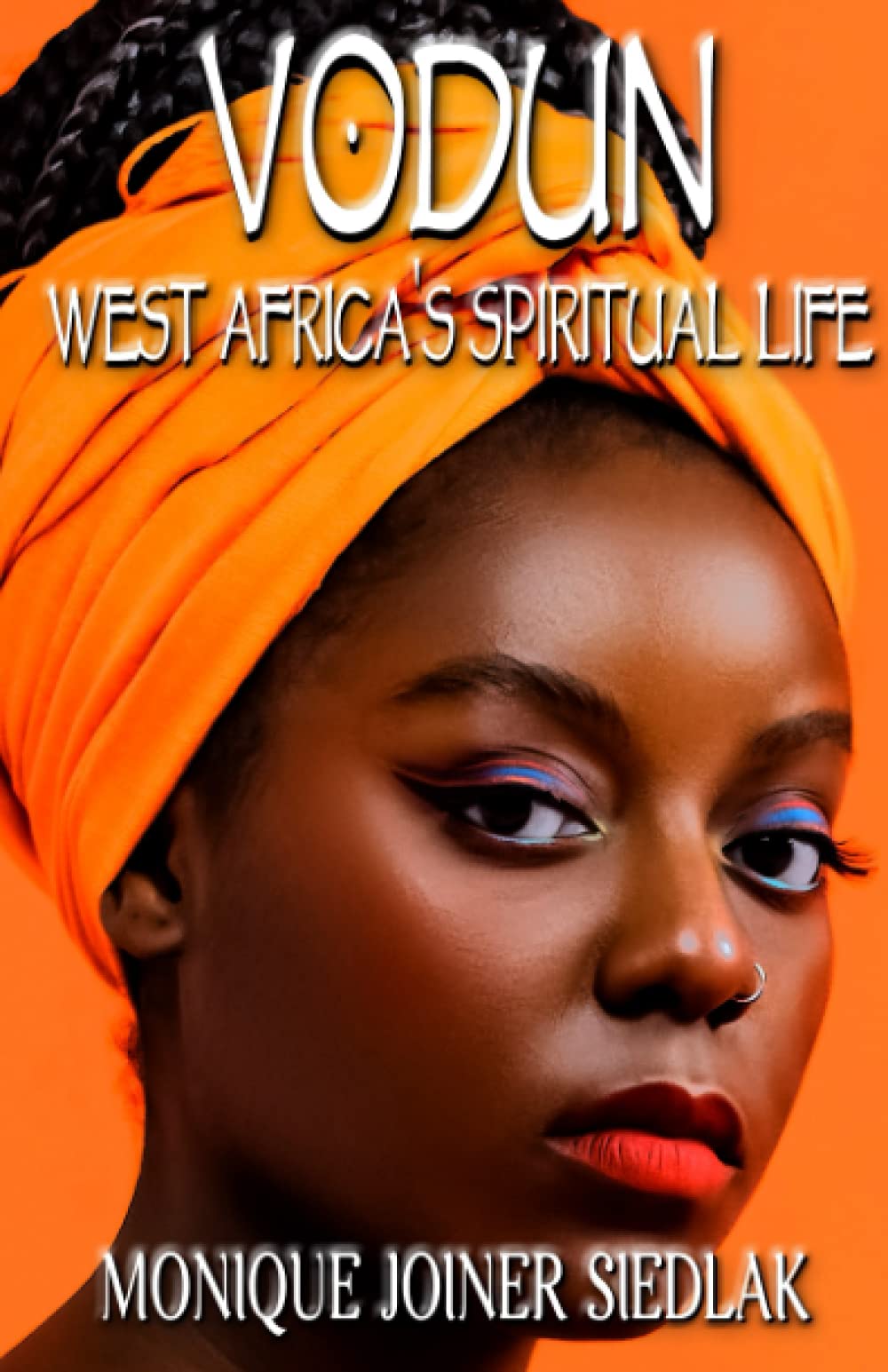 Vodun: West Africa’s Spiritual Life (African Spirituality Beliefs and Practices, Band 11)