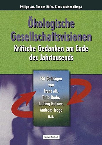 Oekologische Gesellschaftsvisionen: Kritische Gedanken am Ende des Jahrtausends (German Edition)