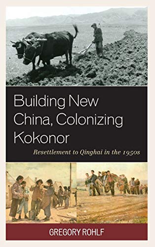 Building New China, Colonizing Kokonor: Resettlement to Qinghai in the 1950s