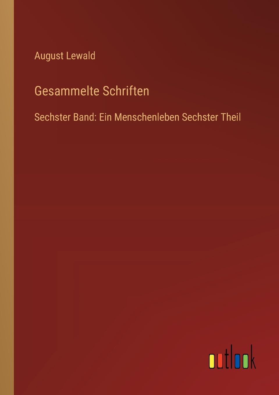 Gesammelte Schriften: Sechster Band: Ein Menschenleben Sechster Theil