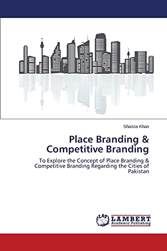 Place Branding & Competitive Branding: To Explore the Concept of Place Branding & Competitive Branding Regarding the Cities of Pakistan