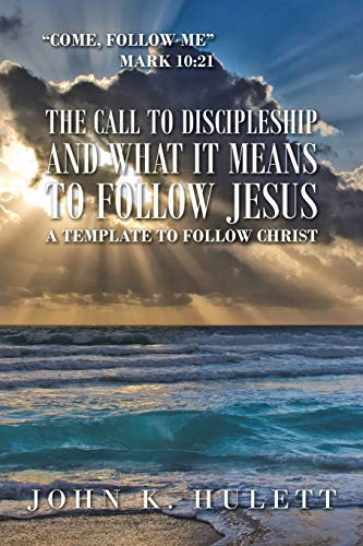 The Call to Discipleship and What It Means to Follow Jesus: A Template to Follow Christ