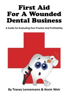 First Aid for a Wounded Dental Business: A Guide to evaluating your practice and profitability (First Aid for a Wounded Business, Band 1)
