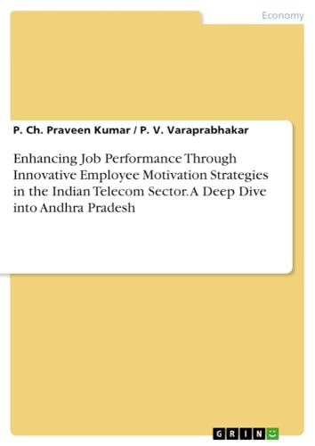 Enhancing Job Performance Through Innovative Employee Motivation Strategies in the Indian Telecom Sector. A Deep Dive into Andhra Pradesh