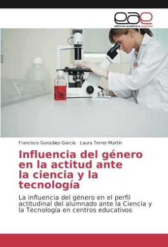 Influencia del género en la actitud ante la ciencia y la tecnología: La influencia del género en el perfil actitudinal del alumnado ante la Ciencia y la Tecnología en centros educativos