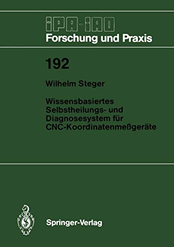 Wissensbasiertes Selbstheilungs- und Diagnosesystem für C.N.C.-Koordinatenmeßgeräte (IPA-IAO - Forschung und Praxis, 192, Band 192)