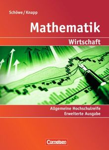 Mathematik - Allgemeine Hochschulreife: Wirtschaft - Erweiterte einbändige Ausgabe: Schülerbuch