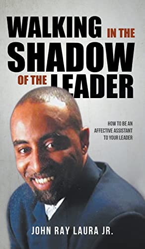 WALKING IN THE SHADOW OF THE LEADER: How to be an Affective Assistant to your Leader