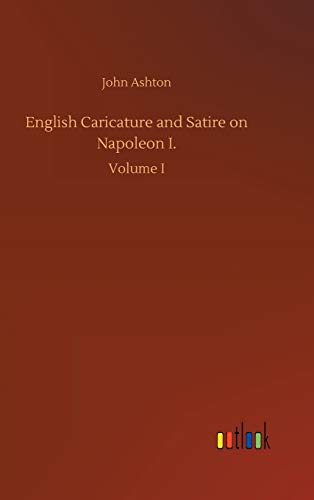 English Caricature and Satire on Napoleon I.: Volume I