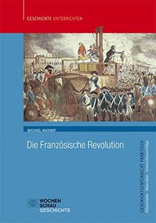 Die Französische Revolution (Geschichtsunterricht praktisch)
