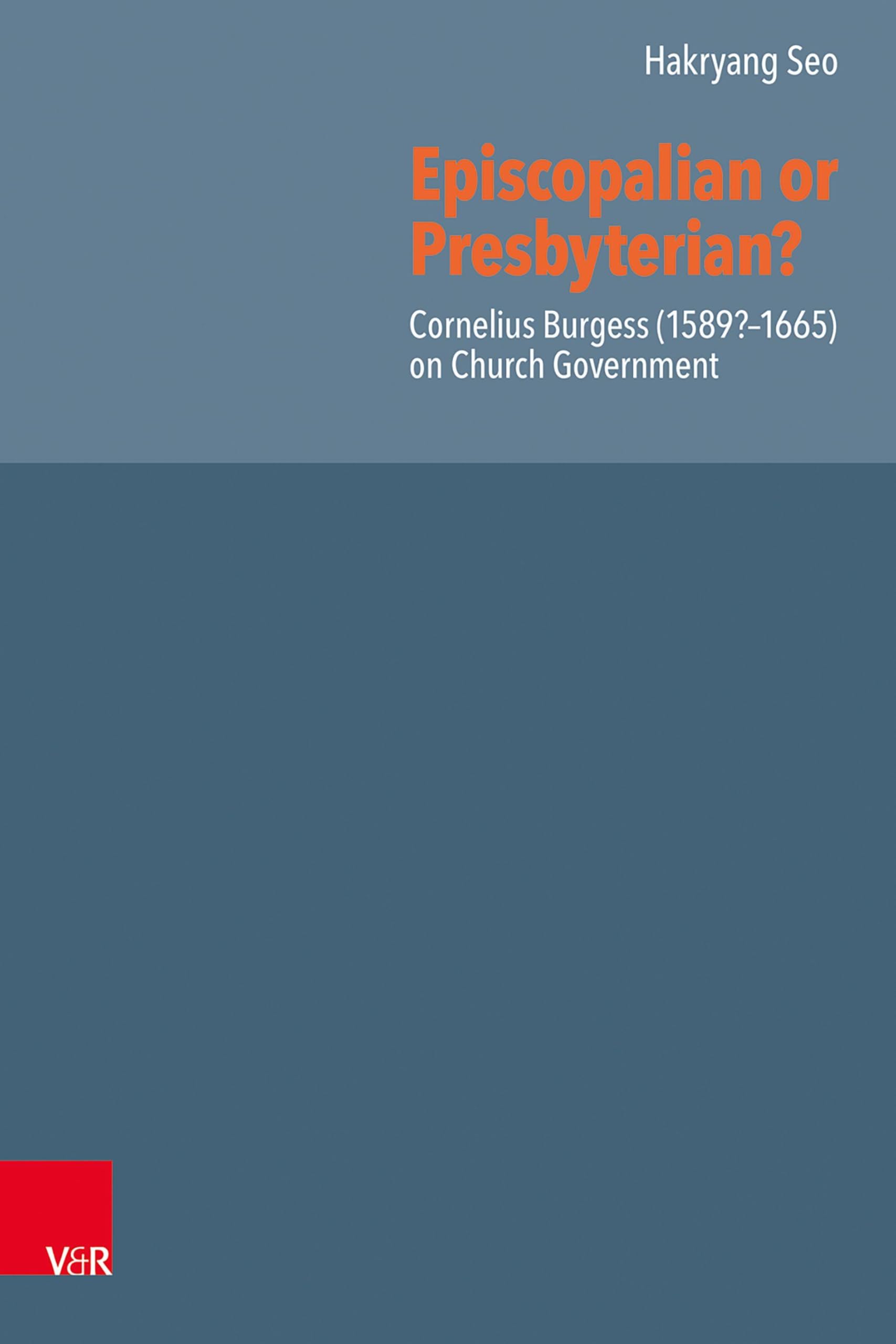 Episcopalian or Presbyterian?: Cornelius Burgess (1589?–1665) on Church Government (Reformed Historical Theology)