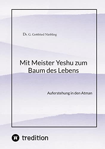 Mit Meister Yeshu zum Baum des Lebens: Auferstehung in den Atman