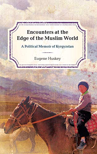 Encounters at the Edge of the Muslim World: A Political Memoir of Kyrgyzstan
