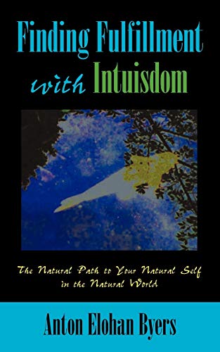 Finding Fulfillment with Intuisdom: The Natural Path to Your Natural Self in The Natural World