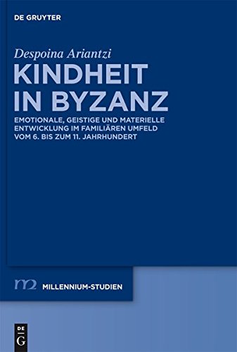 Kindheit in Byzanz: Emotionale, geistige und materielle Entwicklung im familiären Umfeld vom 6. bis zum 11. Jahrhundert (Millennium-Studien / Millennium Studies, Band 36)