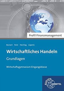 Wirtschaftliches Handeln Grundlagen - Profil Finanzmanagement: Wirtschaftsgymnasium Eingangsklasse