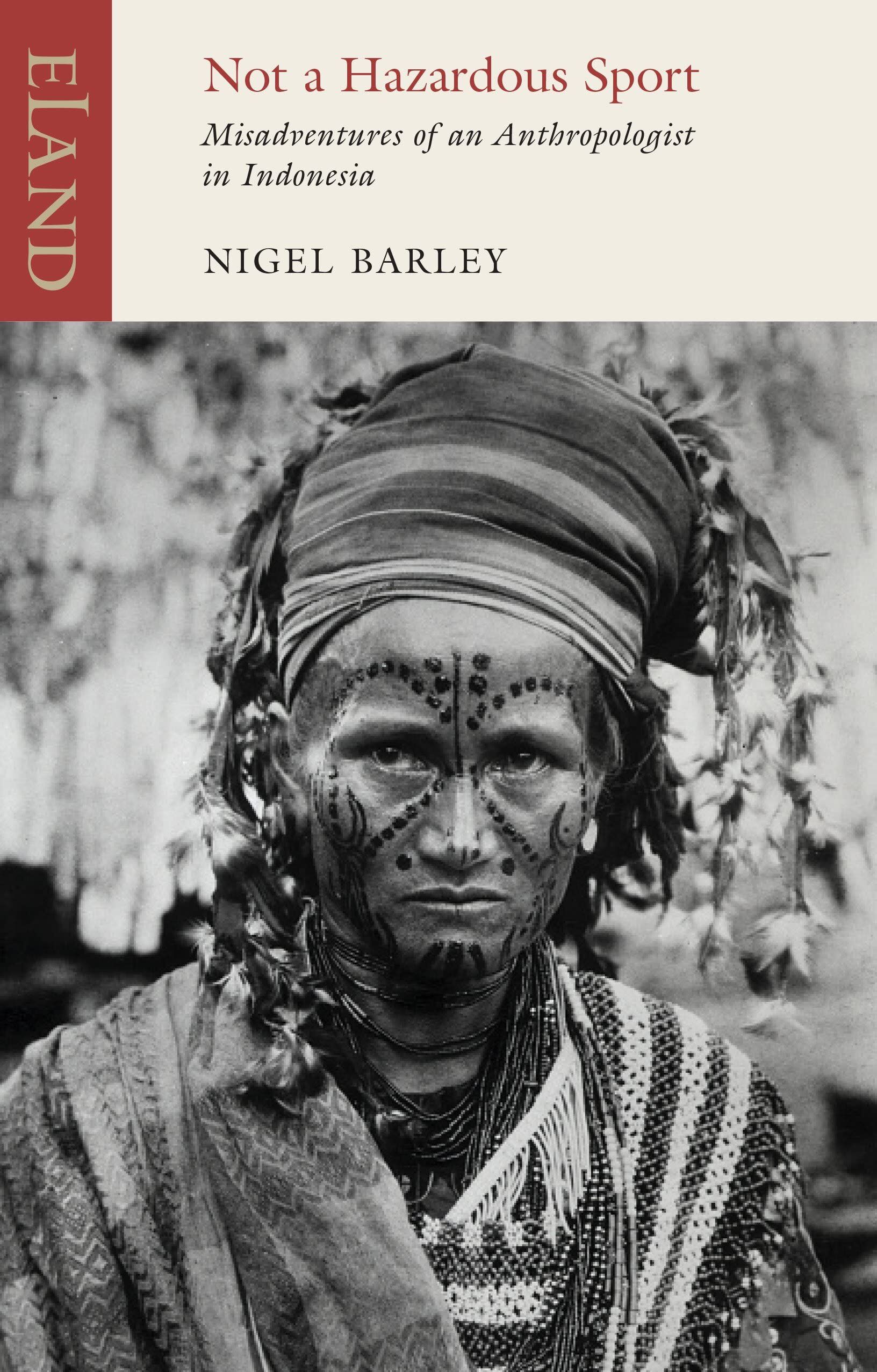 Nigel Barley Not A Hazardous Sport, Misadventures Of An Anthropologist In Indonesia (Eland Classics)