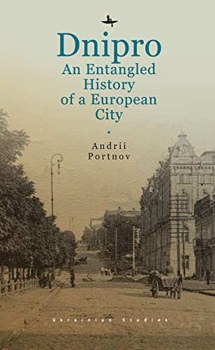 Dnipro: An Entangled History of a European City (Ukrainian Studies)