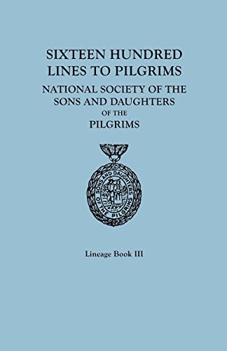 Sixteen Hundred Lines to Pilgrims. Lineage Book III, National Society of the Sons and Daughters of the Pilgrims [originally published in 1982]: Lineage Book 3