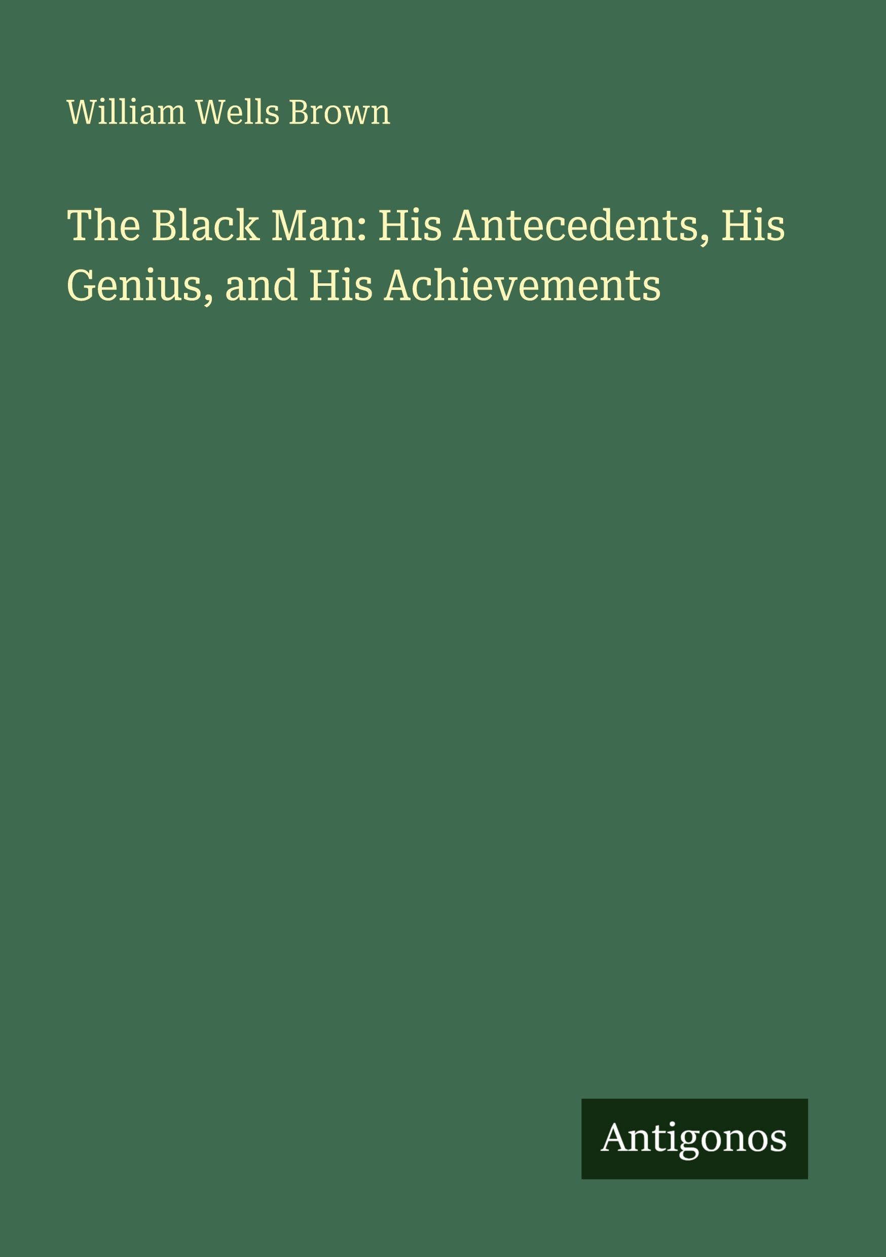 The Black Man: His Antecedents, His Genius, and His Achievements