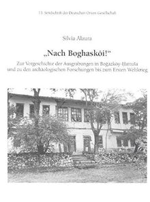 "Nach Boghasköi!": Zur Vorgeschichte der Ausgrabungen in Bogazköy-Hattusa und zu den  archäologischen Forschungen bis zum Ersten Weltkrieg. ... Sendschrift der Deutschen Orient-Gesellschaft