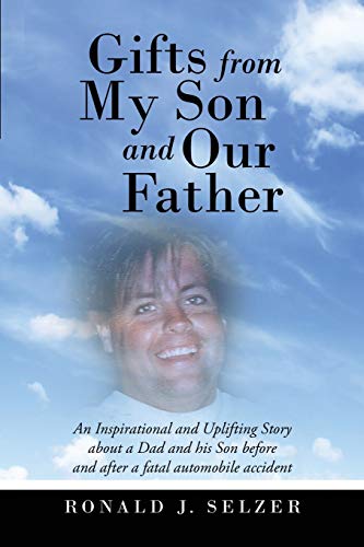 Gifts from My Son and Our Father: An Inspirational and Uplifting Story About a Dad and His Son Before and After a Fatal Automobile Accident
