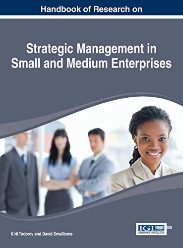Handbook of Research on Strategic Management in Small and Medium Enterprises: Theory and Practice (Advances in Logistics, Operations, and Management Science (Aloms) Book Series)