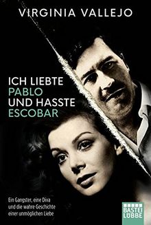 Ich liebte Pablo und hasste Escobar: Ein Gangster, eine Diva und die wahre Geschichte einer unmöglichen Liebe