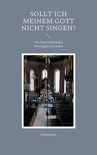 Sollt ich meinem Gott nicht singen?: Wie Paul Gerhard den dreieinigen Gott preist