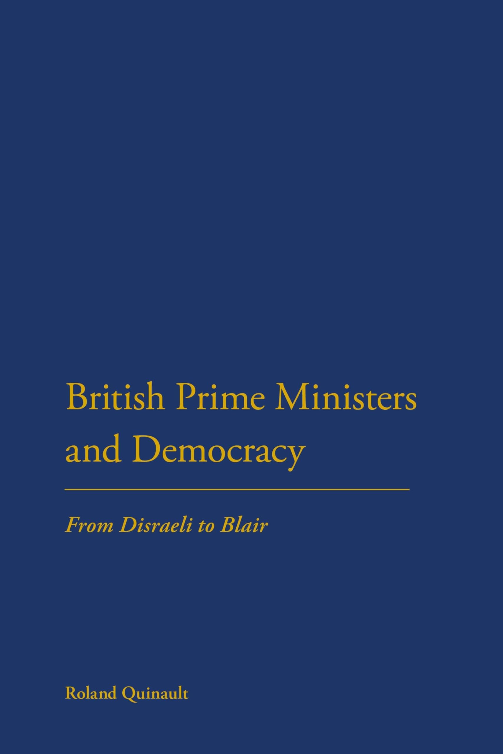 British Prime Ministers and Democracy: From Disraeli To Blair