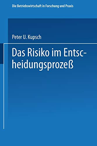 Das Risiko im Entscheidungsprozeß (Die Betriebswirtschaft in Forschung und Praxis) (German Edition) (Die Betriebswirtschaft in Forschung und Praxis, 14, Band 14)