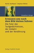 Grundkurs Liturgie / Erneuere uns nach dem Bild deines Sohnes: Die Feier des Taufgedächtnisses, der Umkehr und der Versöhnung