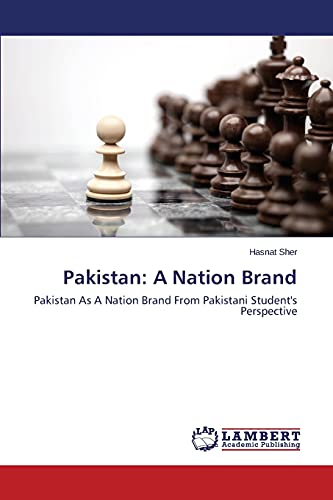 Pakistan: A Nation Brand: Pakistan As A Nation Brand From Pakistani Student's Perspective