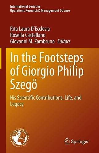 In the Footsteps of Giorgio Philip Szegö: His Scientific Contributions, Life, and Legacy (International Series in Operations Research & Management Science, 346, Band 346)