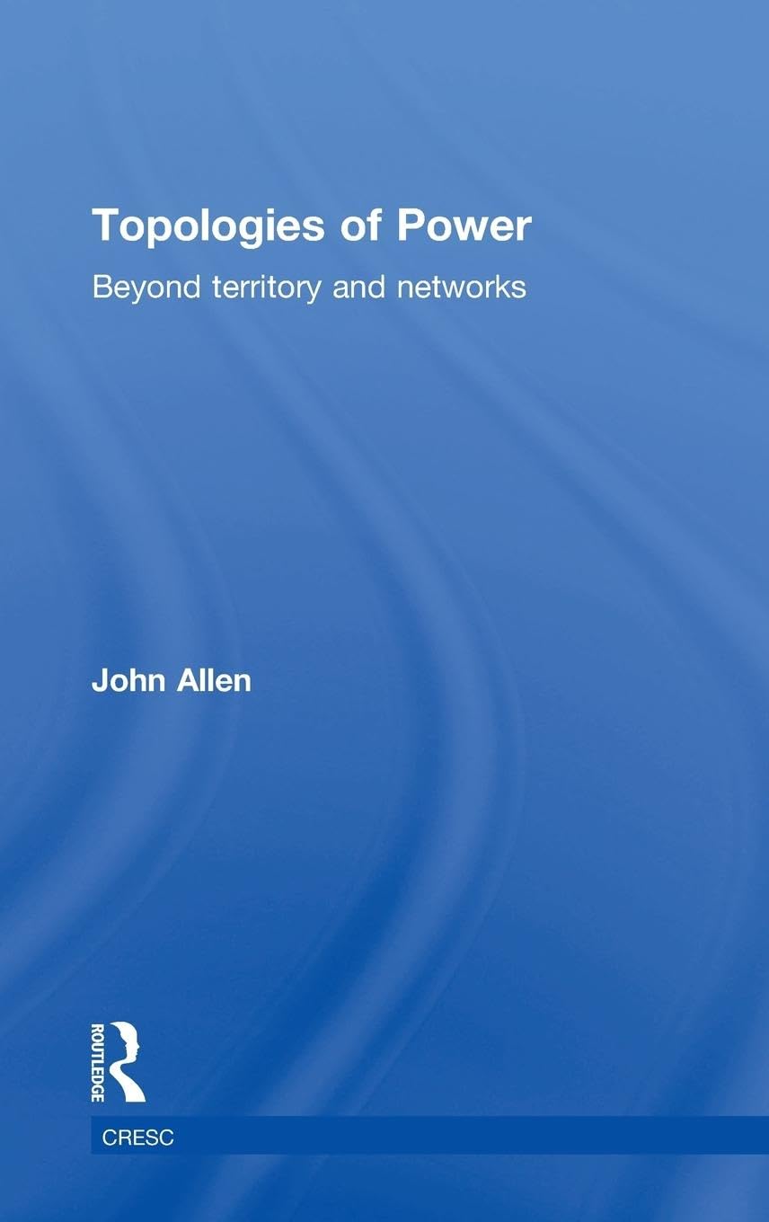 Topologies of Power: Beyond territory and networks (Culture, Economy and the Social)