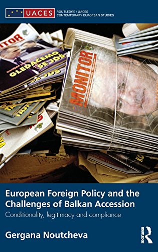European Foreign Policy and the Challenges of Balkan Accession: Conditionality, legitimacy and compliance (Routledge / Uaces Contemporary European Studies, Band 20)