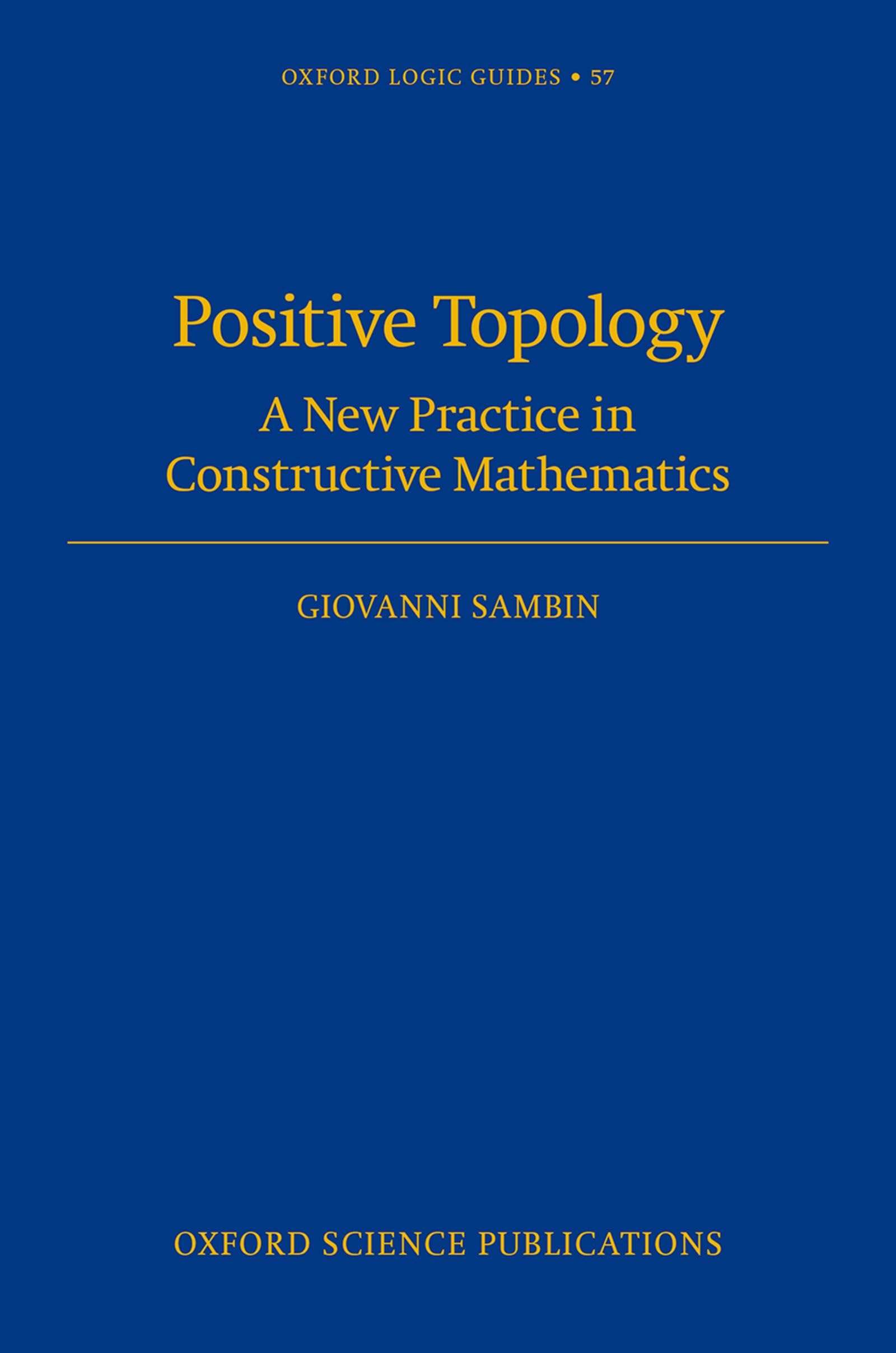 Positive Topology: A New Practice in Constructive Mathematics (Oxford Logic Guides)