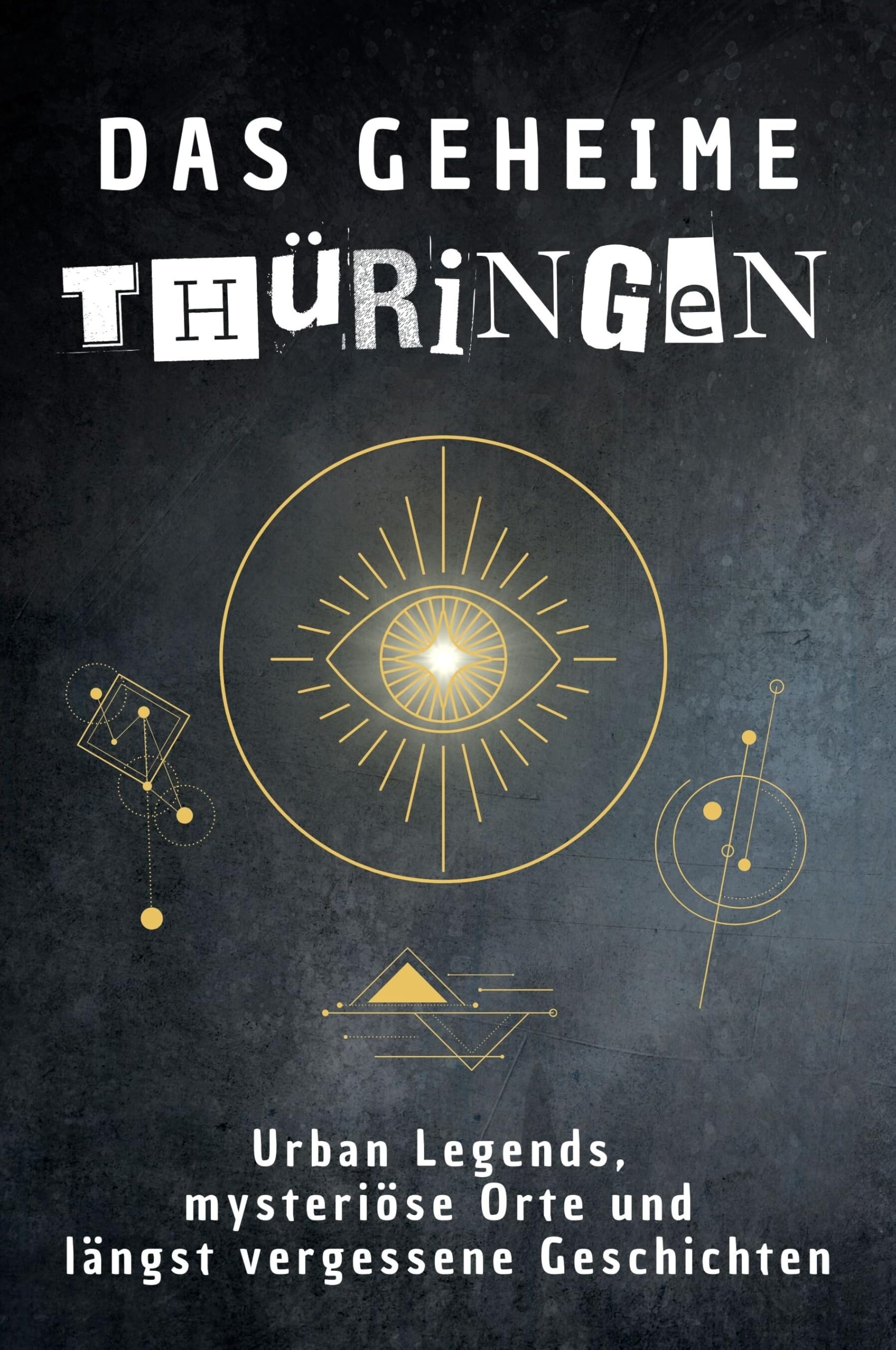 Das geheime Thüringen: Urban Legends, mysteriöse Orte und längst vergessene Geschichten. Geschenk für Fans von Grusel und Mystery, Halloween, True Crime, Reise