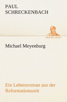 Michael Meyenburg: Ein Lebensroman aus der Reformationszeit (TREDITION CLASSICS)