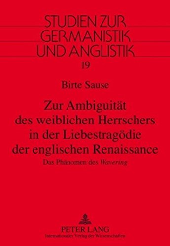 Zur Ambiguität des weiblichen Herrschers in der Liebestragödie der englischen Renaissance: Das Phänomen des Wavering (Studien zur Germanistik und Anglistik)