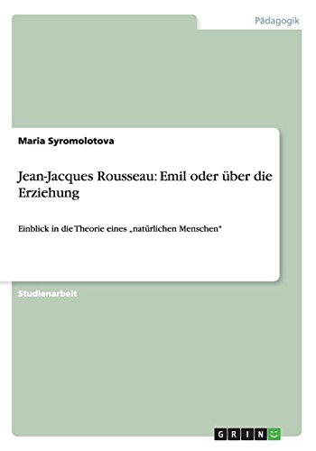 Jean-Jacques Rousseau: Emil oder über die Erziehung: Einblick in die Theorie eines natürlichen Menschen