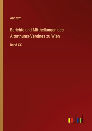 Berichte und Mittheilungen des Alterthums-Vereines zu Wien: Band XX